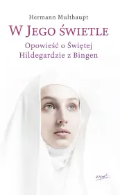 W Jego świetle. Opowieść o świętej Hildegardzie z Bingen