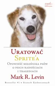 Uratować Sprite\'a. Opowieść miłośnika psów o psich radościach i tragediach